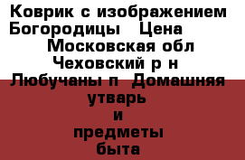   Коврик с изображением Богородицы › Цена ­ 3 000 - Московская обл., Чеховский р-н, Любучаны п. Домашняя утварь и предметы быта » Другое   
